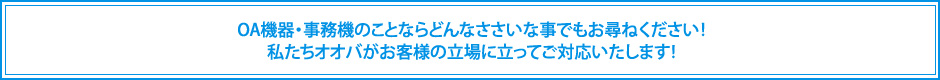 OA機器・事務機のことならどんなささいな事でもお尋ねください！